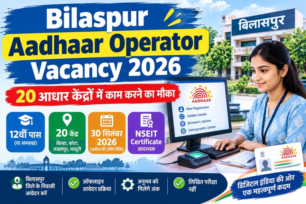 Bilaspur Aadhaar Operator Vacancy 2026: 20 आधार केंद्रों में काम करने का मौका, 12वीं पास करें आवेदन